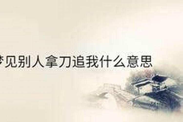梦到有人拿刀追我代表什么