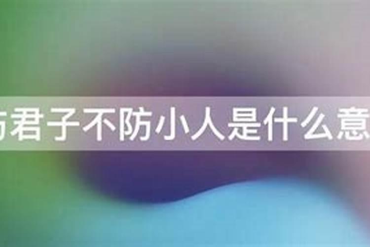 为什么有人会说宁防君子也不防小人,这句话怎么解释？
