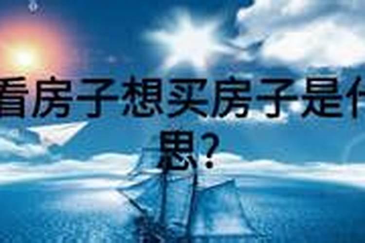 梦见看房子想买房子是什么意思？