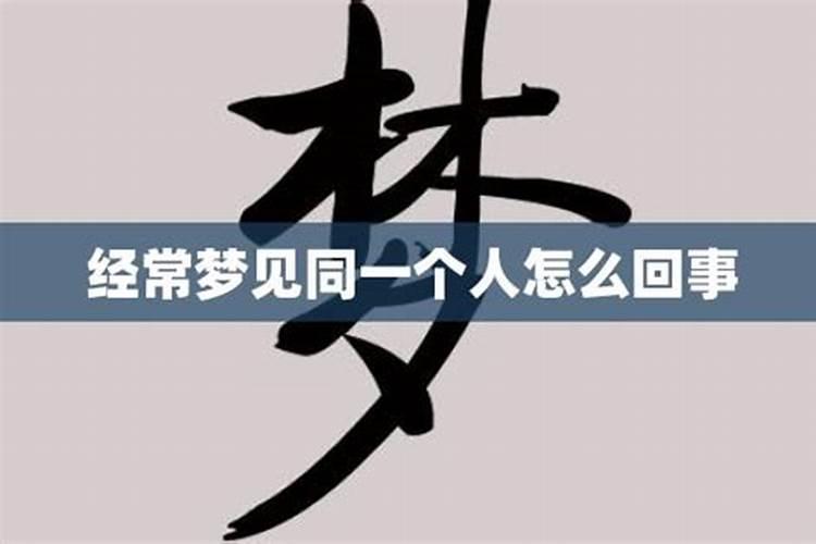 总是梦到同一个人意味着什么总是梦到同一个人代表什么