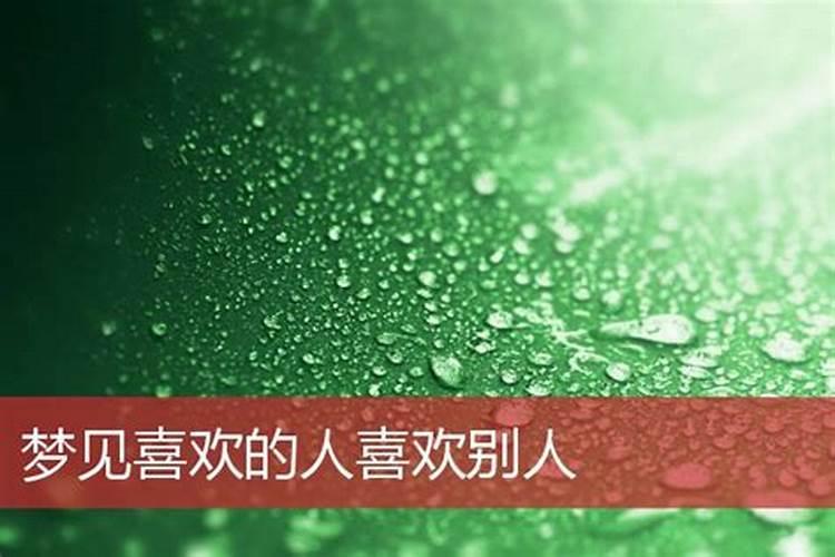 梦到自己喜欢的人和别人在一起了