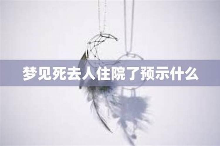梦到已经去世的亲人生病住院,我去照顾他是什么意思