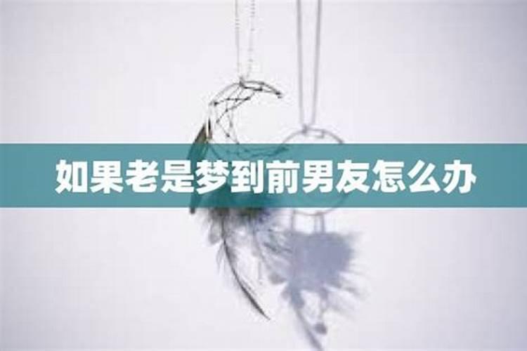 分手后总是梦见前男友是怎么回事