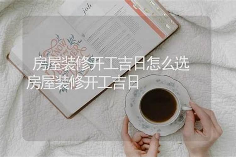 装修房子开工选日子,装修房子开工选日子有没有什么讲究