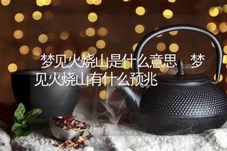 梦见火烧山是什么征兆周公解梦