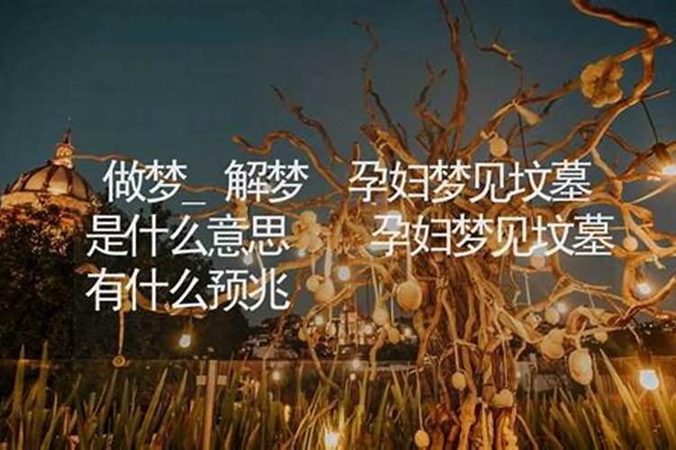 梦见坟墓是什么预兆梦见坟墓周公解梦查询