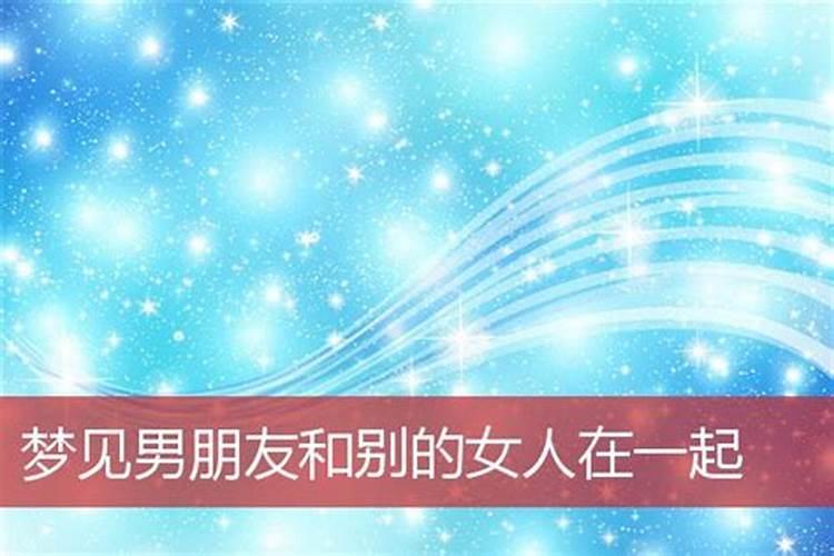 梦见男友和别的女人很亲密的预兆