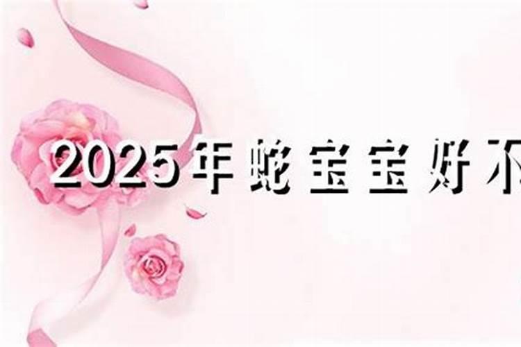 2025蛇宝宝农历几月出生最好命