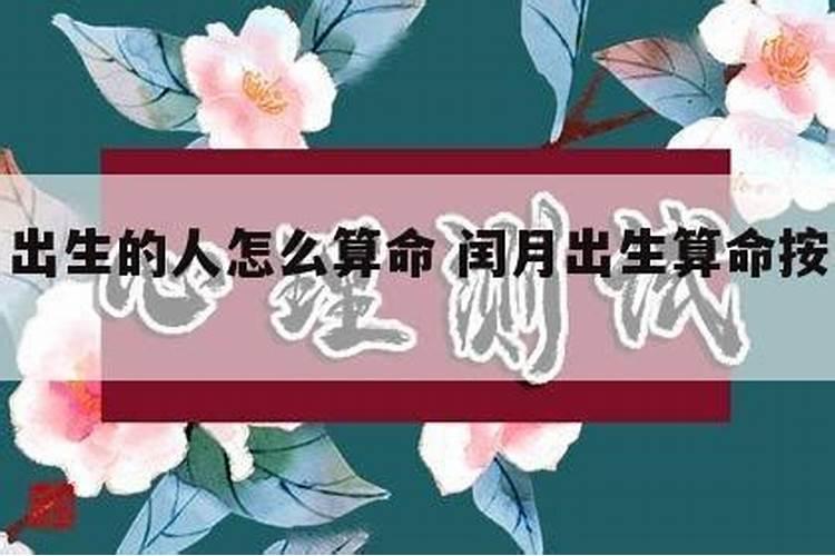 闰月出生的人怎么算命 闰月出生的人有什么说法？