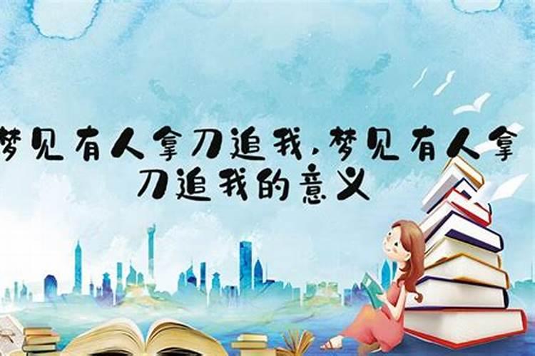 周公解梦梦见有人拿刀追杀我是什么意思 梦见有人拿刀追杀我好不好