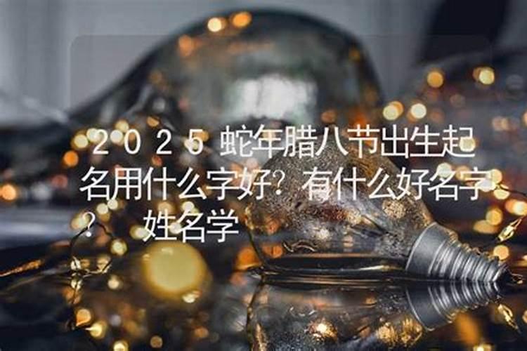 2025年1月10日腊八节女宝八字五行查询,取什么名字吉利