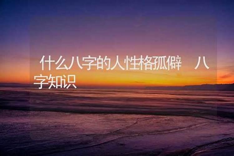 什么八字的人天生孤僻,八字看什么人蕞不合群
