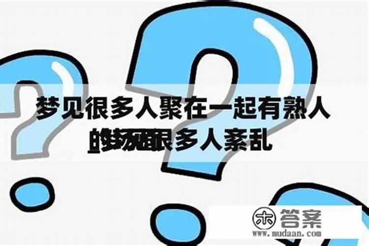 梦见好多人在一起是什么寓意 梦见好多人在一起梦境解析