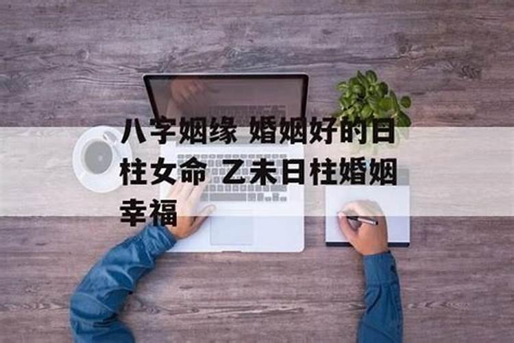 乙未日为什么婚烟不顺 乙未日命中注定的配偶？