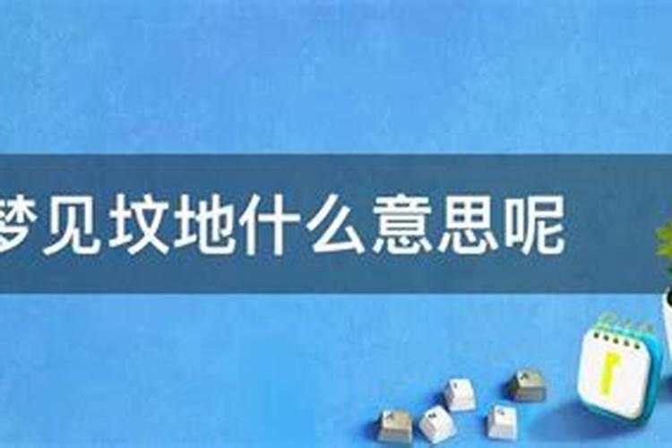 梦见坟地预兆什么周公解梦