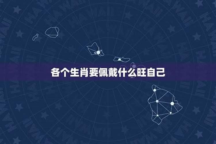 各个生肖要佩戴什么旺自己？